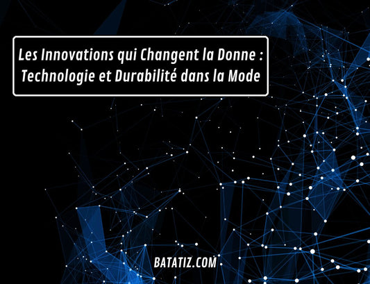 Les Innovations qui Changent la Donne : Technologie et Durabilité dans la Mode